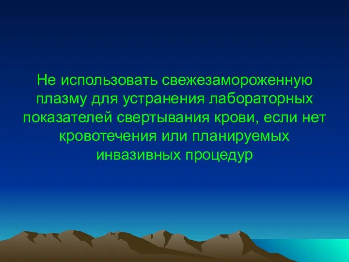 Не использовать свежезамороженную плазму для устранения лабораторных показателей свертывания крови,