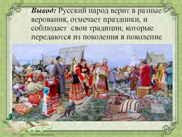 Вывод: Русский народ верит в разные верования, отмечает праздники, и