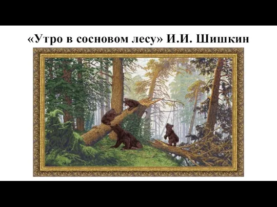 «Утро в сосновом лесу» И.И. Шишкин