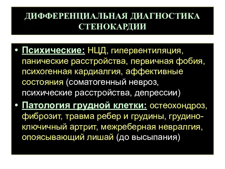 ДИФФЕРЕНЦИАЛЬНАЯ ДИАГНОСТИКА СТЕНОКАРДИИ Психические: НЦД, гипервентиляция, панические расстройства, первичная фобия, психогенная кардиалгия, аффективные