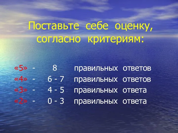 Поставьте себе оценку, согласно критериям: «5» - 8 правильных ответов