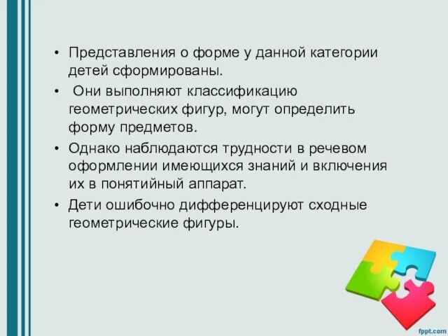 Представления о форме у данной категории детей сформированы. Они выполняют