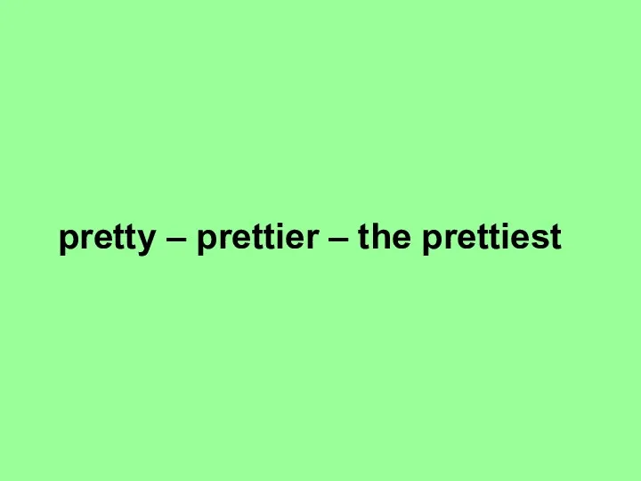 pretty – prettier – the prettiest