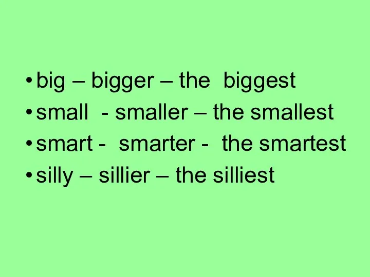 big – bigger – the biggest small - smaller –