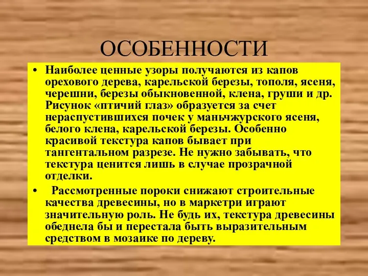 ОСОБЕННОСТИ Наиболее ценные узоры получаются из капов орехового дерева, карельской березы, тополя, ясеня,