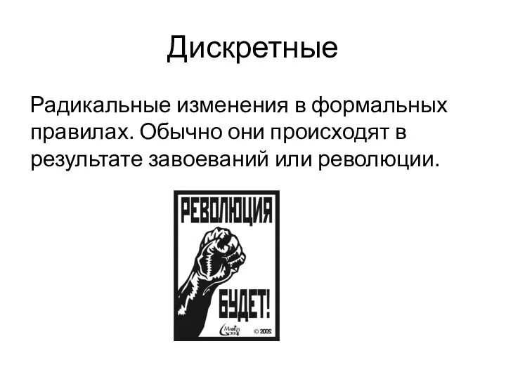 Дискретные Радикальные изменения в формальных правилах. Обычно они происходят в результате завоеваний или революции.