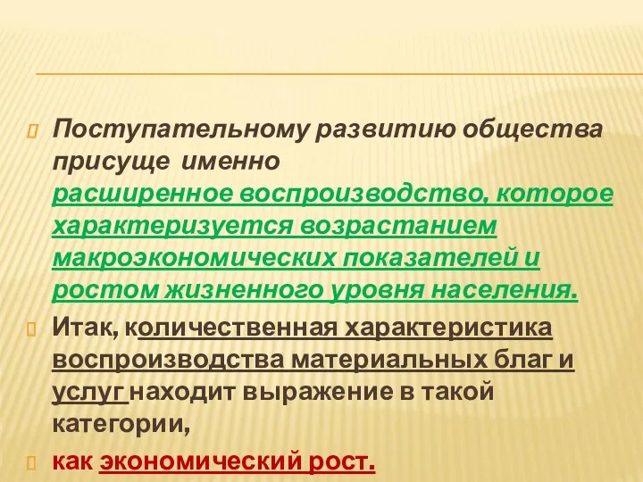 Поступательному развитию общества присуще именно расширенное воспроизводство, которое характеризуется возрастанием макроэкономических показателей и