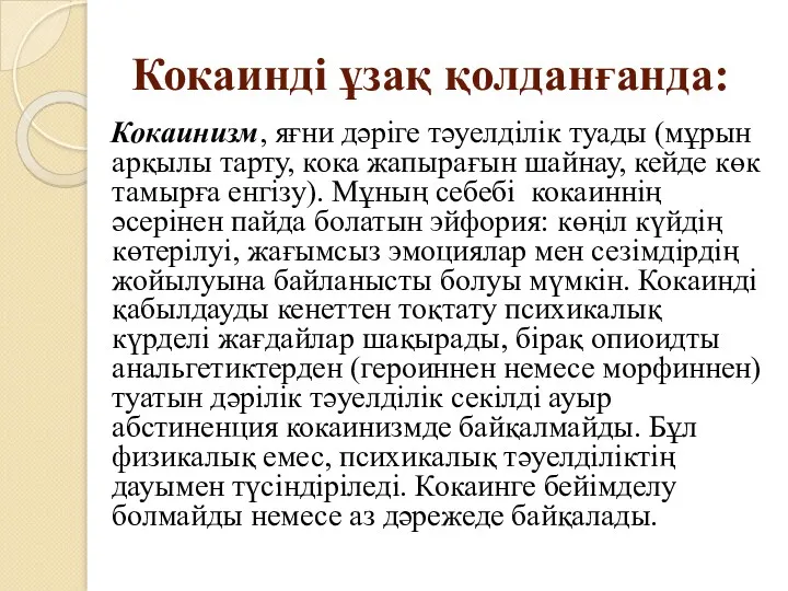 Кокаинді ұзақ қолданғанда: Кокаинизм, яғни дәріге тәуелділік туады (мұрын арқылы