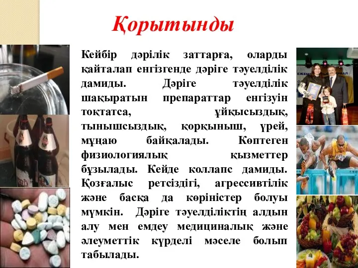 Қорытынды Кейбір дәрілік заттарға, оларды қайталап енгізгенде дәріге тәуелділік дамиды.