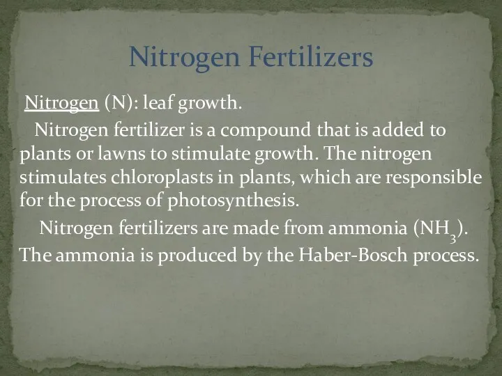 Nitrogen (N): leaf growth. Nitrogen fertilizer is a compound that is added to