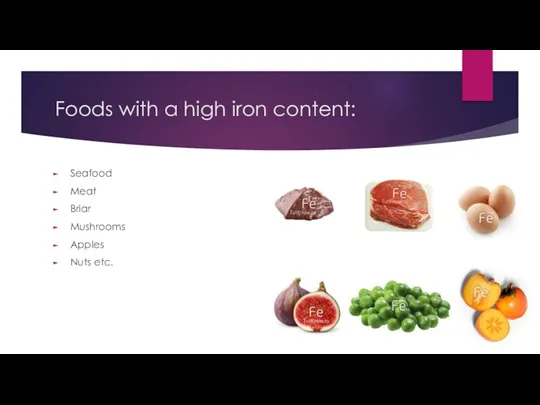 Foods with a high iron content: Seafood Meat Briar Mushrooms Apples Nuts etc.