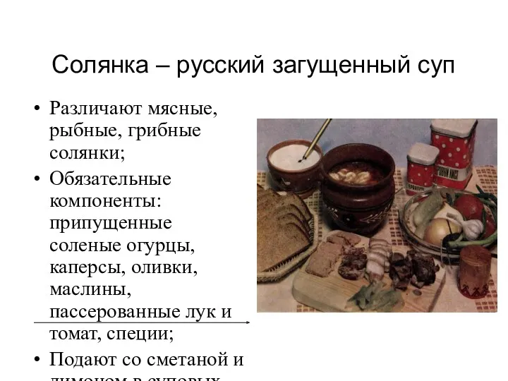 Солянка – русский загущенный суп Различают мясные, рыбные, грибные солянки;