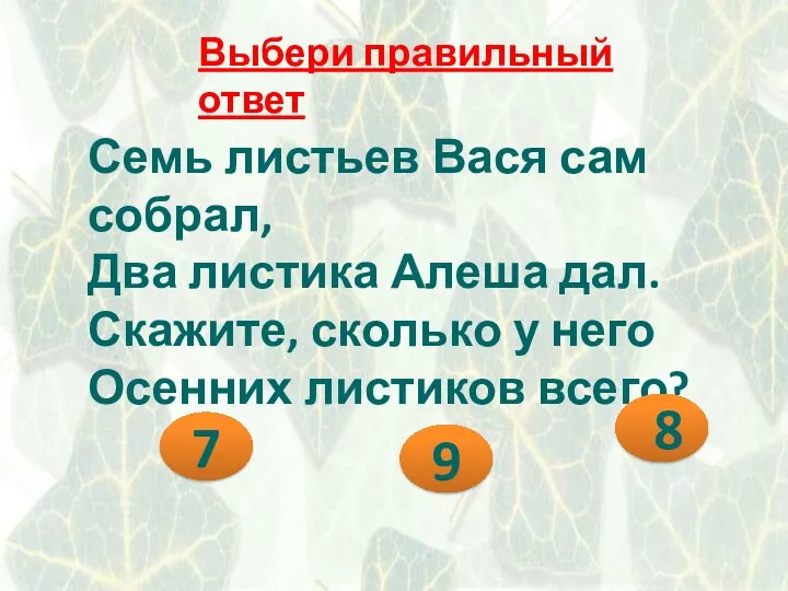 Выбери правильный ответ Семь листьев Вася сам собрал, Два листика