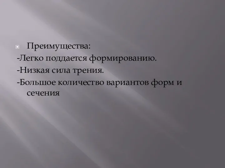 Преимущества: -Легко поддается формированию. -Низкая сила трения. -Большое количество вариантов форм и сечения