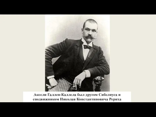 Аксели Галлен-Каллела был другом Сибелиуса и сподвижником Николая Константиновича Рериха