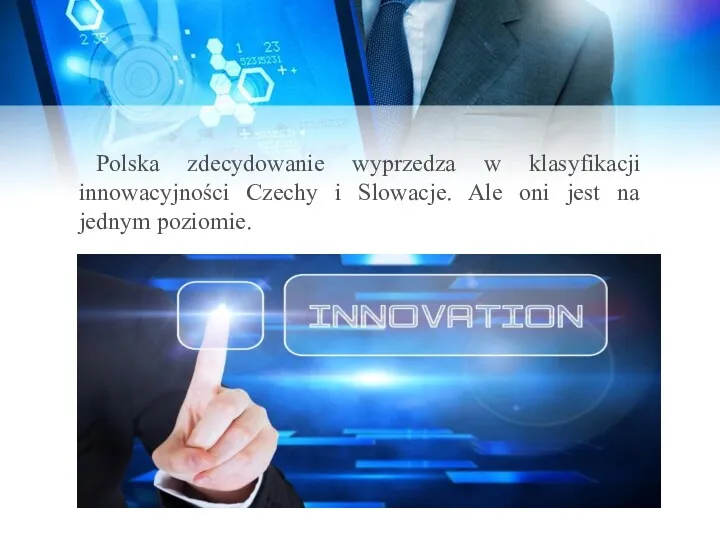 Polska zdecydowanie wyprzedza w klasyfikacji innowacyjności Czechy i Slowacje. Ale oni jest na jednym poziomie.