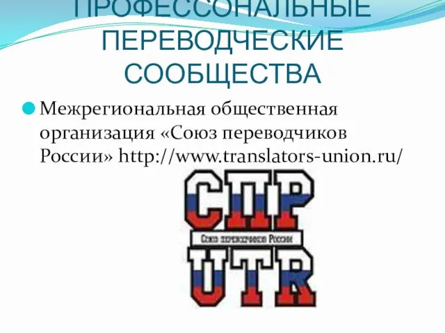 ПРОФЕССОНАЛЬНЫЕ ПЕРЕВОДЧЕСКИЕ СООБЩЕСТВА Межрегиональная общественная организация «Союз переводчиков России» http://www.translators-union.ru/