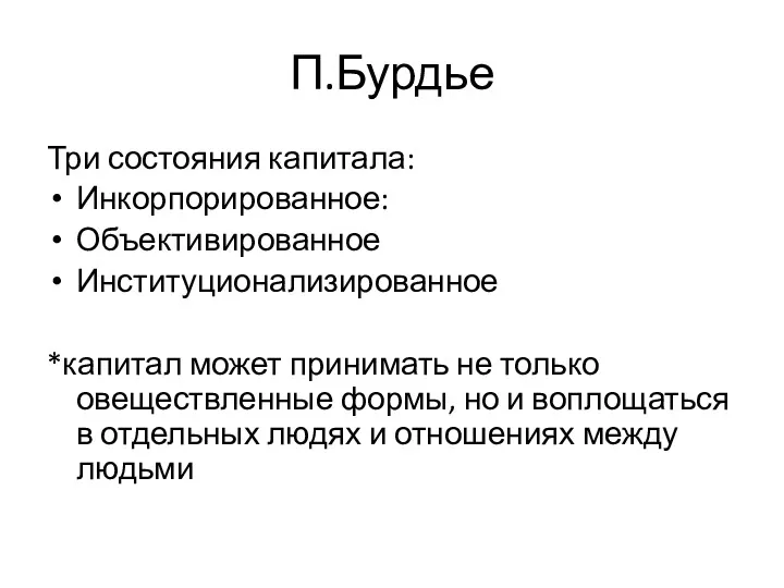 П.Бурдье Три состояния капитала: Инкорпорированное: Объективированное Институционализированное *капитал может принимать