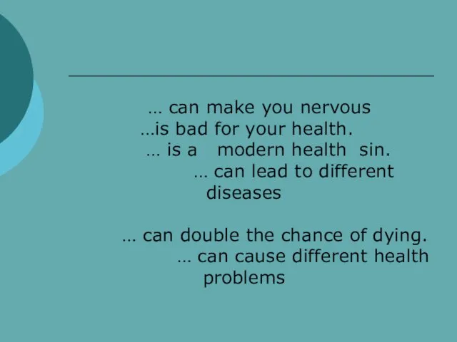 … can make you nervous …is bad for your health.