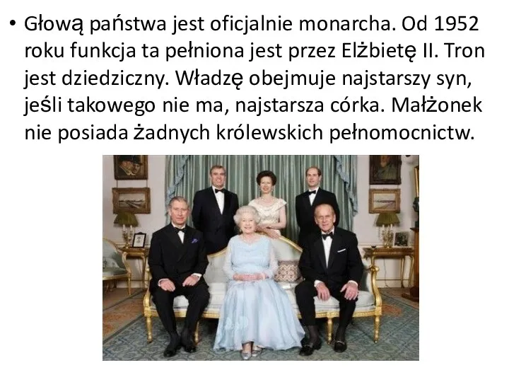 Głową państwa jest oficjalnie monarcha. Od 1952 roku funkcja ta