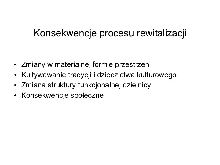 Konsekwencje procesu rewitalizacji Zmiany w materialnej formie przestrzeni Kultywowanie tradycji i dziedzictwa kulturowego