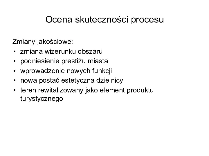 Ocena skuteczności procesu Zmiany jakościowe: zmiana wizerunku obszaru podniesienie prestiżu miasta wprowadzenie nowych