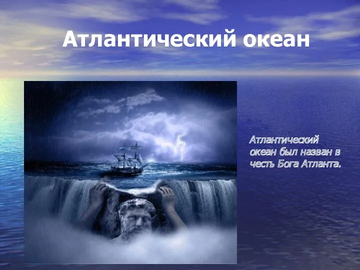 Атлантический океан Атлантический океан был назван в честь Бога Атланта.