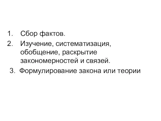 Сбор фактов. Изучение, систематизация, обобщение, раскрытие закономерностей и связей. 3. Формулирование закона или теории