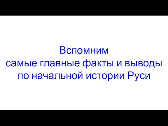 Вспомним самые главные факты и выводы по начальной истории Руси