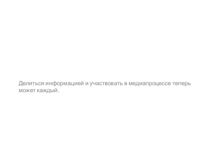 Делиться информацией и участвовать в медиапроцессе теперь может каждый.