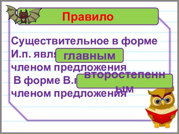 Правило Существительное в форме И.п. является ….. членом предложения В