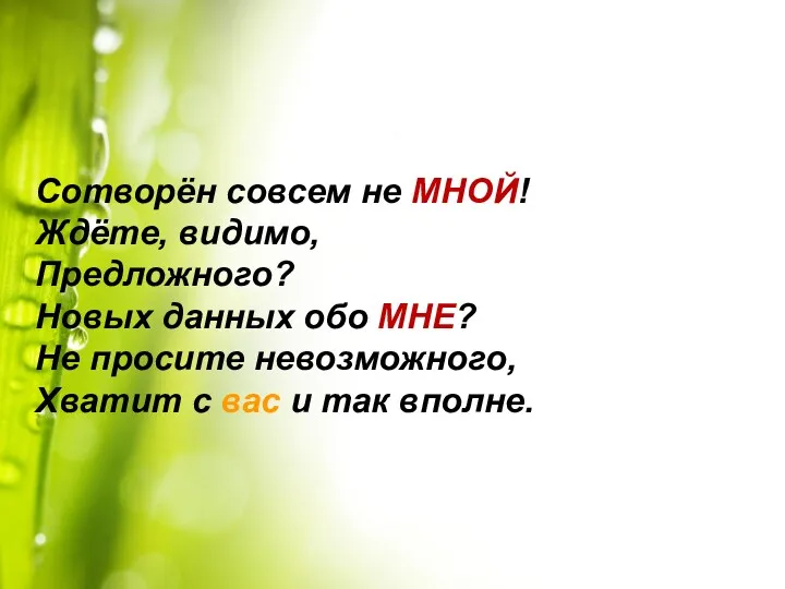 Сотворён совсем не МНОЙ! Ждёте, видимо, Предложного? Новых данных обо