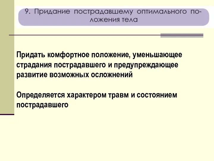 Придать комфортное положение, уменьшающее страдания пострадавшего и предупреждающее развитие возможных осложнений Определяется характером