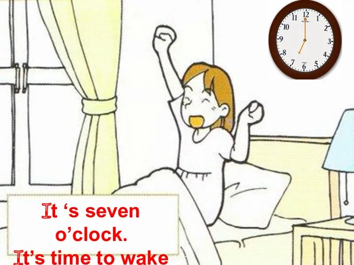 It ‘s seven o’clock. It’s time to wake up.