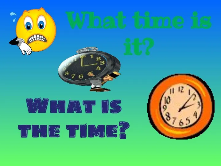 What time is it? What is the time?