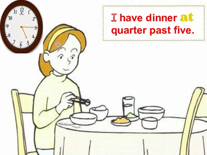 I have dinner at quarter past five.