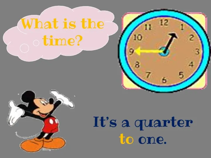 What is the time? It’s a quarter to one.