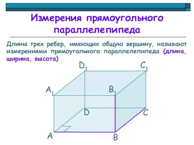 Длины трех ребер, имеющих общую вершину, называют измерениями прямоугольного параллелепипеда (длина, ширина, высота) Измерения прямоугольного параллелепипеда