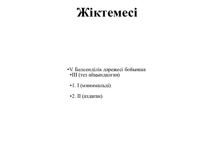 Жіктемесі V. Белсенділік дəрежесі бойынша III (тез айқындалған) 1. I (минимальді) 2. II (аздаған)