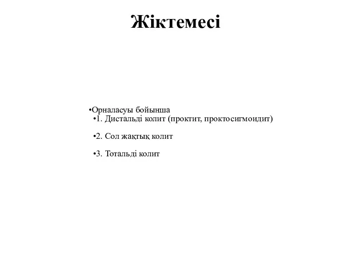 Жіктемесі Орналасуы бойынша 1. Дистальді колит (проктит, проктосигмоидит) 2. Сол жақтық колит 3. Тотальді колит