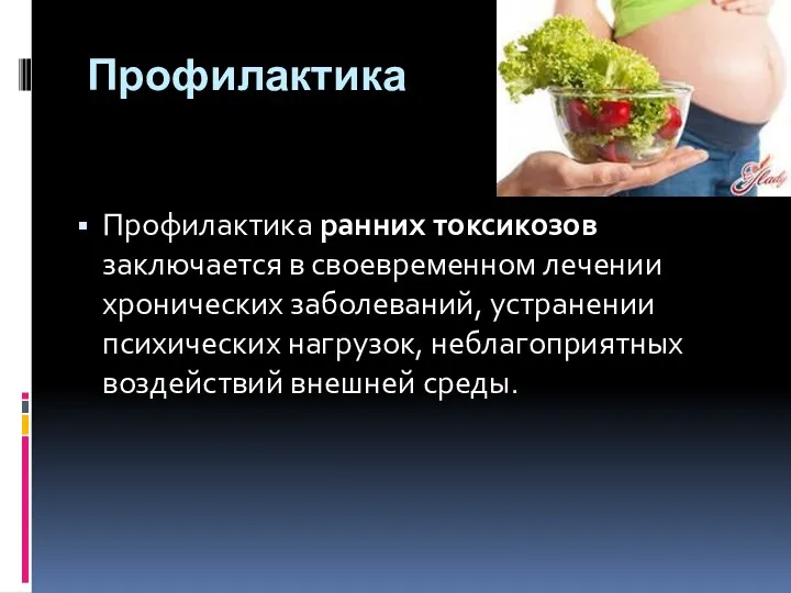 Профилактика Профилактика ранних токсикозов заключается в своевременном лечении хронических заболеваний,