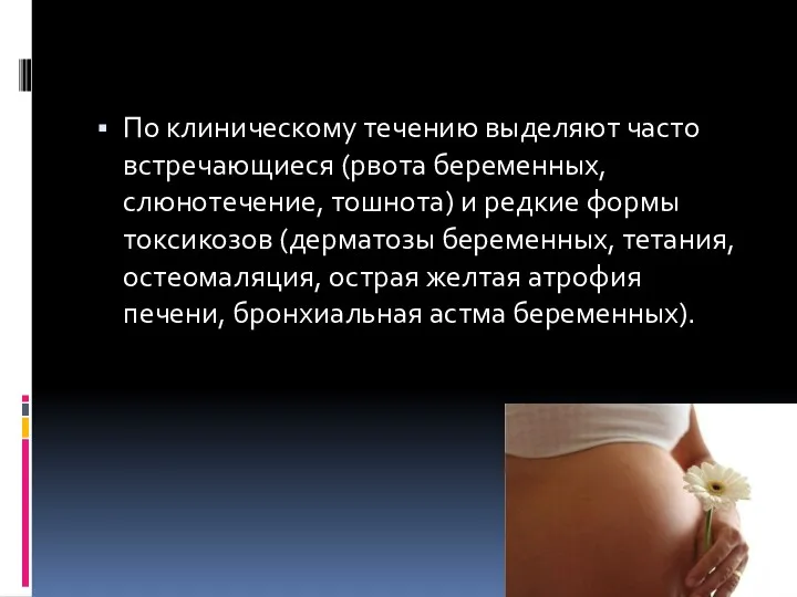 По клиническому течению выделяют часто встречающиеся (рвота беременных, слюнотечение, тошнота)