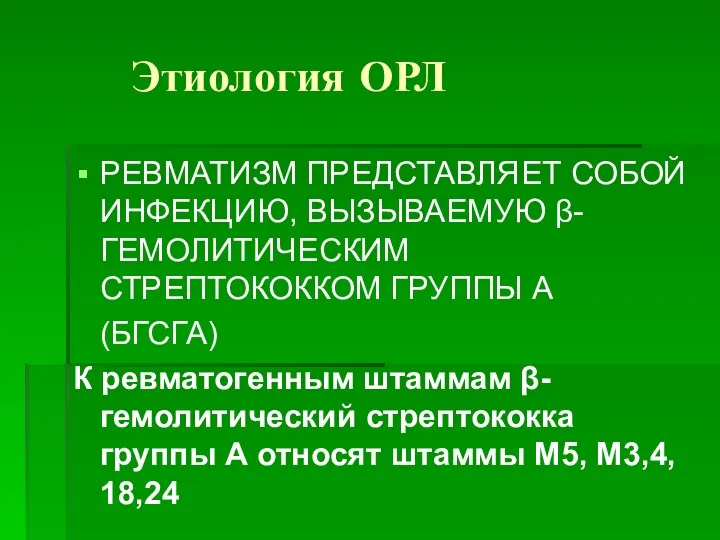 Этиология ОРЛ РЕВМАТИЗМ ПРЕДСТАВЛЯЕТ СОБОЙ ИНФЕКЦИЮ, ВЫЗЫВАЕМУЮ β- ГЕМОЛИТИЧЕСКИМ СТРЕПТОКОККОМ