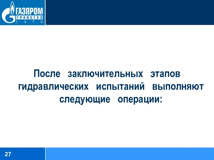 После заключительных этапов гидравлических испытаний выполняют следующие операции: