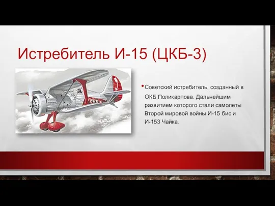 Истребитель И-15 (ЦКБ-3) Советский истребитель, созданный в ОКБ Поликарпова. Дальнейшим
