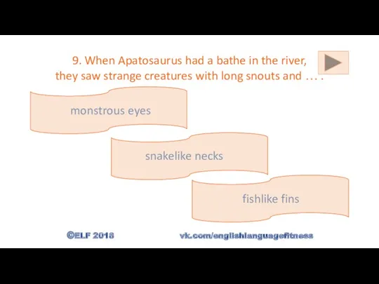 9. When Apatosaurus had a bathe in the river, they