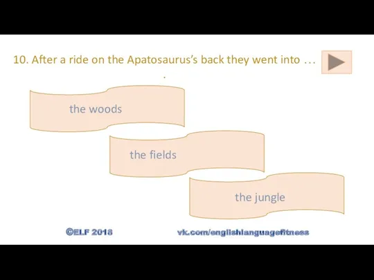 10. After a ride on the Apatosaurus’s back they went