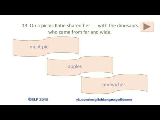 13. On a picnic Katie shared her … with the