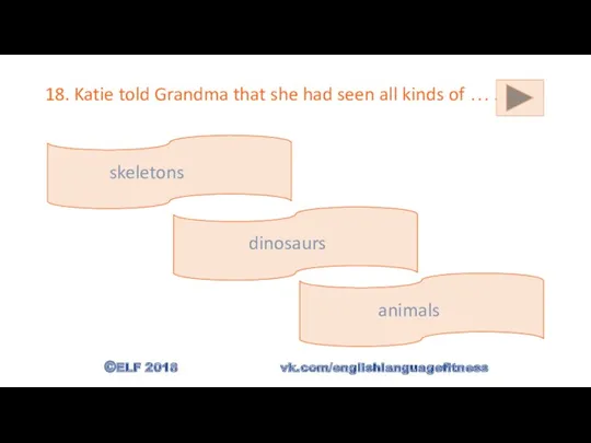 18. Katie told Grandma that she had seen all kinds