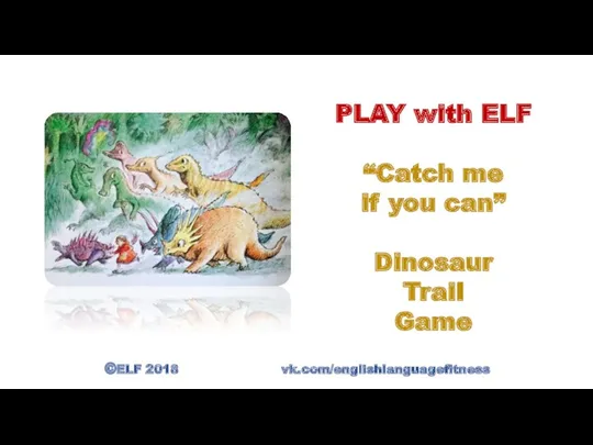 PLAY with ELF “Catch me if you can” Dinosaur Trail Game ©ELF 2018 vk.com/englishlanguagefitness
